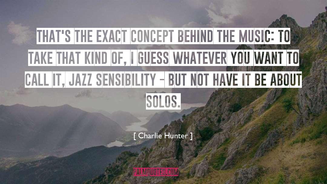Charlie Hunter Quotes: That's the exact concept behind