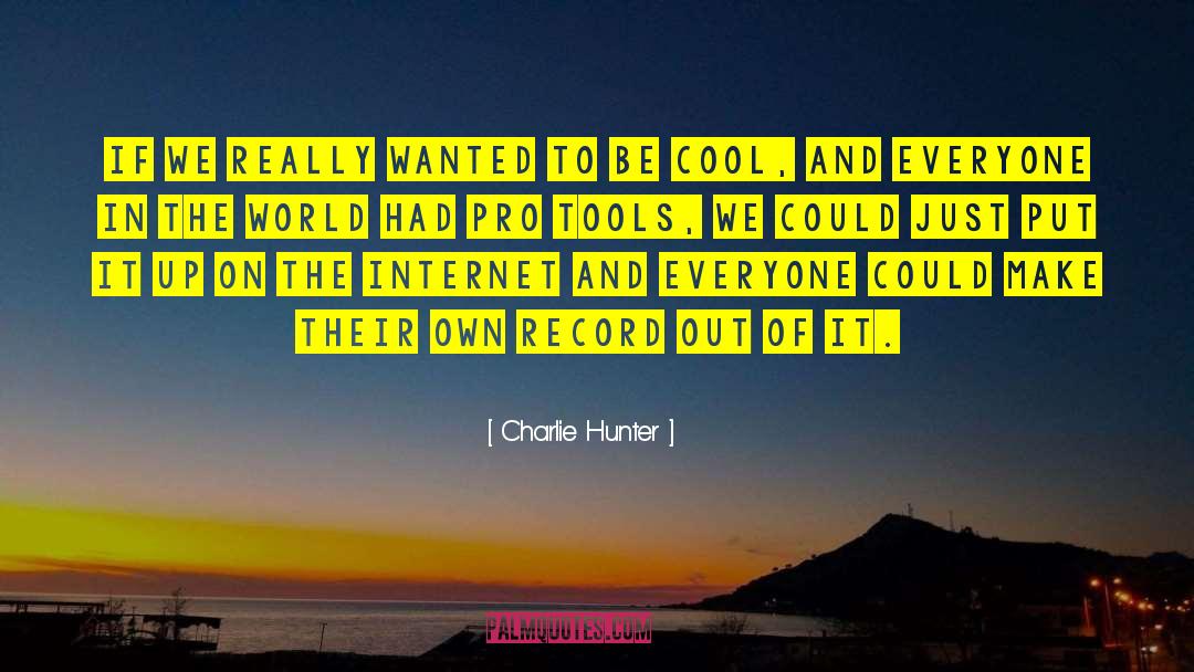 Charlie Hunter Quotes: If we really wanted to