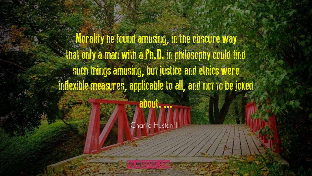 Charlie Huston Quotes: Morality he found amusing, in