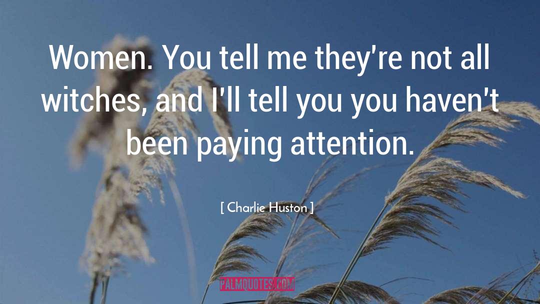 Charlie Huston Quotes: Women. You tell me they're