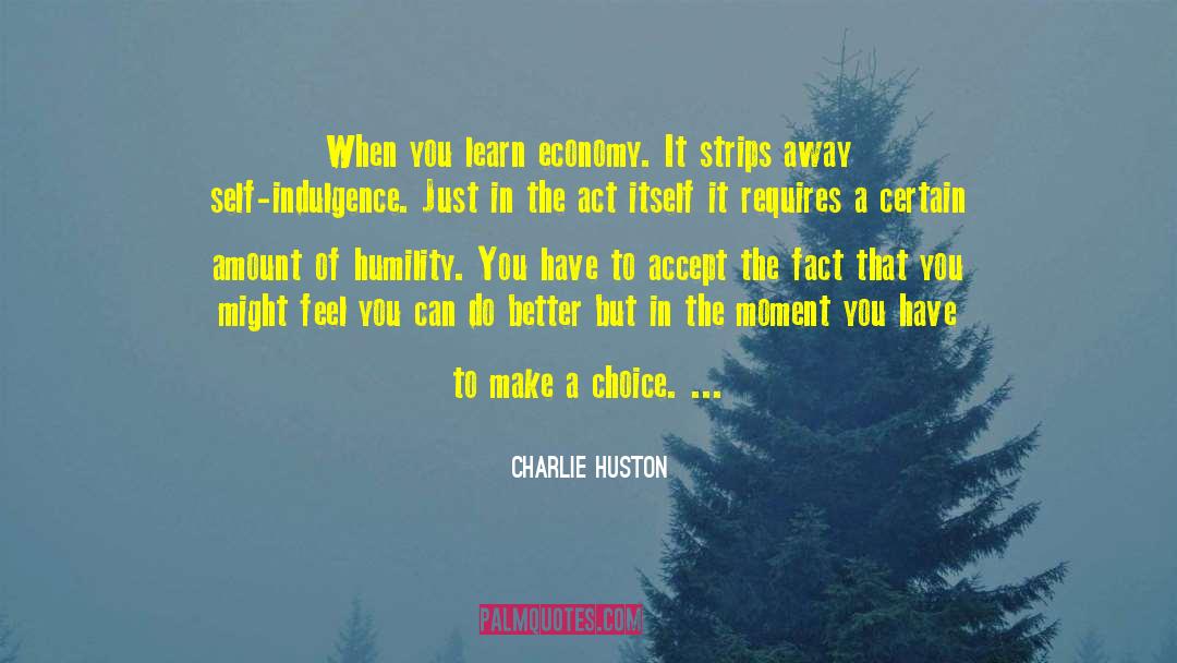 Charlie Huston Quotes: When you learn economy. It