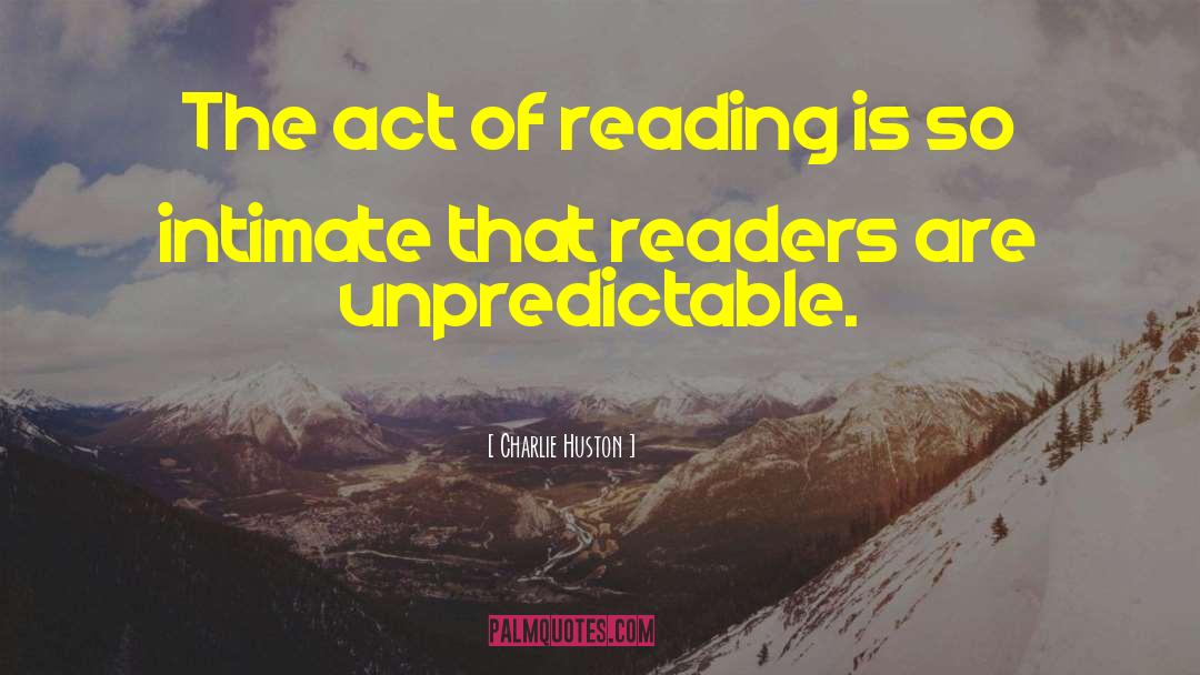 Charlie Huston Quotes: The act of reading is