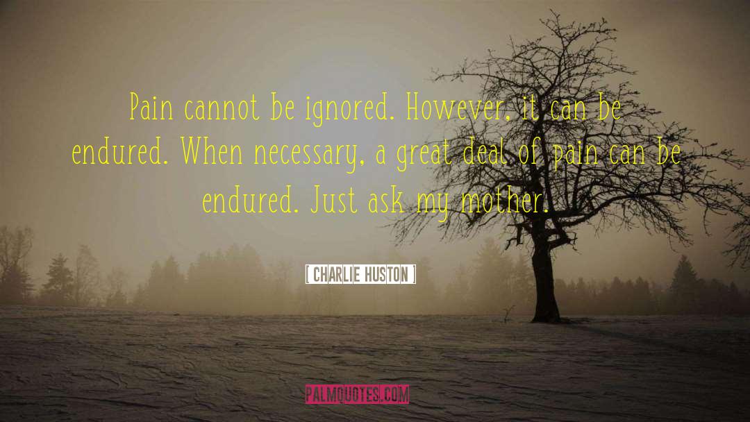 Charlie Huston Quotes: Pain cannot be ignored. However,