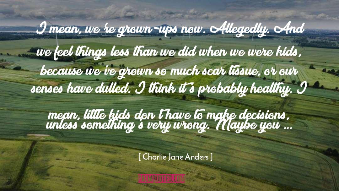 Charlie Jane Anders Quotes: I mean, we're grown-ups now.