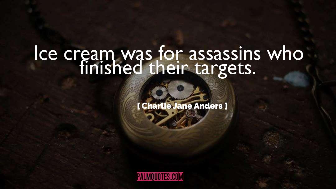 Charlie Jane Anders Quotes: Ice cream was for assassins