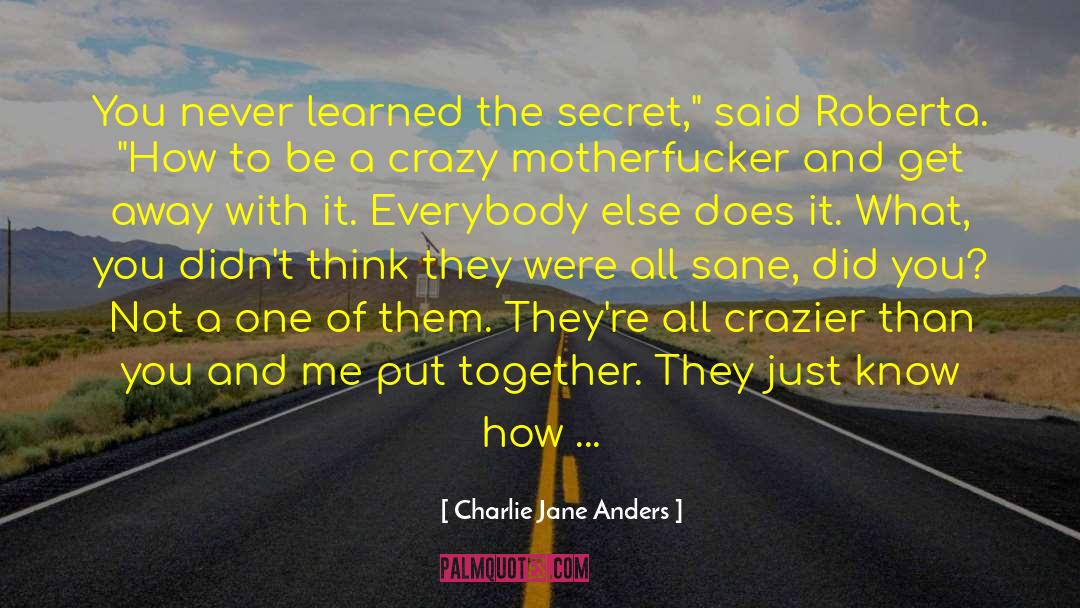 Charlie Jane Anders Quotes: You never learned the secret,