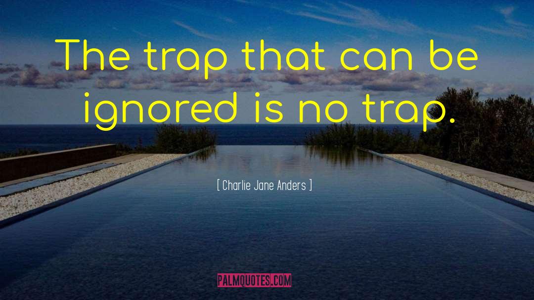 Charlie Jane Anders Quotes: The trap that can be