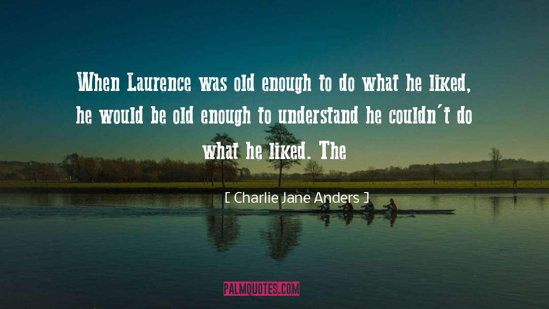 Charlie Jane Anders Quotes: When Laurence was old enough