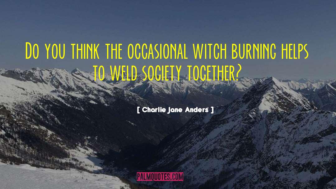 Charlie Jane Anders Quotes: Do you think the occasional