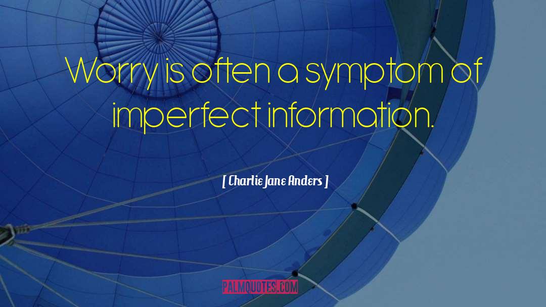 Charlie Jane Anders Quotes: Worry is often a symptom