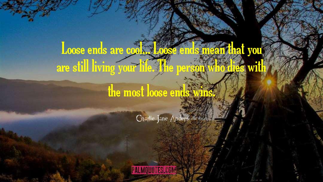 Charlie Jane Anders Quotes: Loose ends are cool... Loose