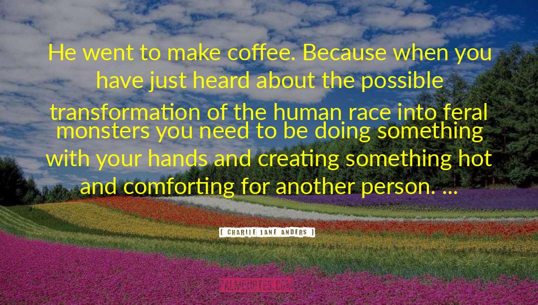 Charlie Jane Anders Quotes: He went to make coffee.