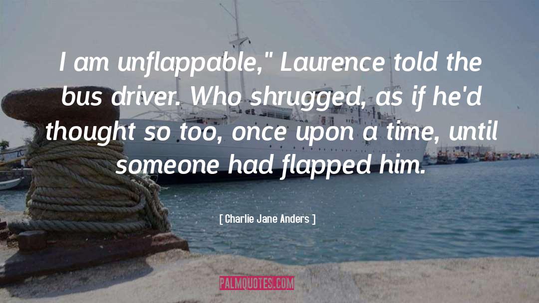 Charlie Jane Anders Quotes: I am unflappable,