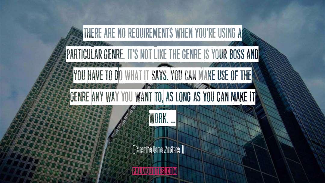 Charlie Jane Anders Quotes: There are no requirements when