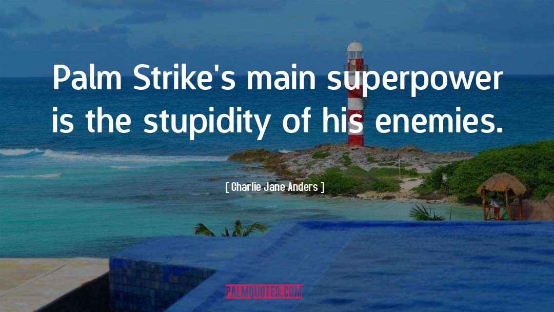 Charlie Jane Anders Quotes: Palm Strike's main superpower is