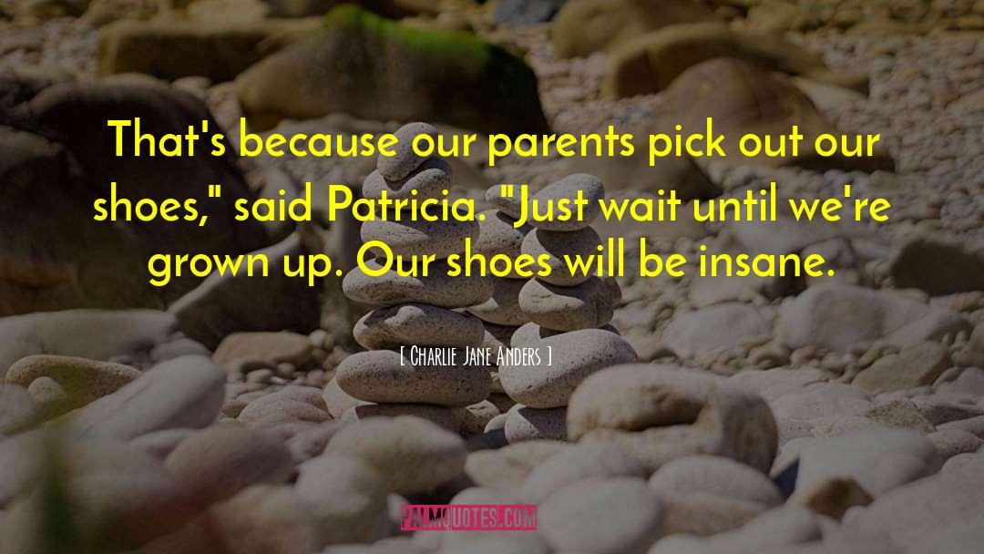 Charlie Jane Anders Quotes: That's because our parents pick