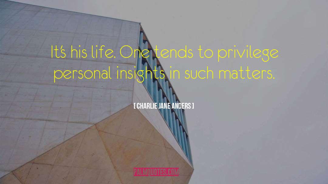 Charlie Jane Anders Quotes: It's his life. One tends