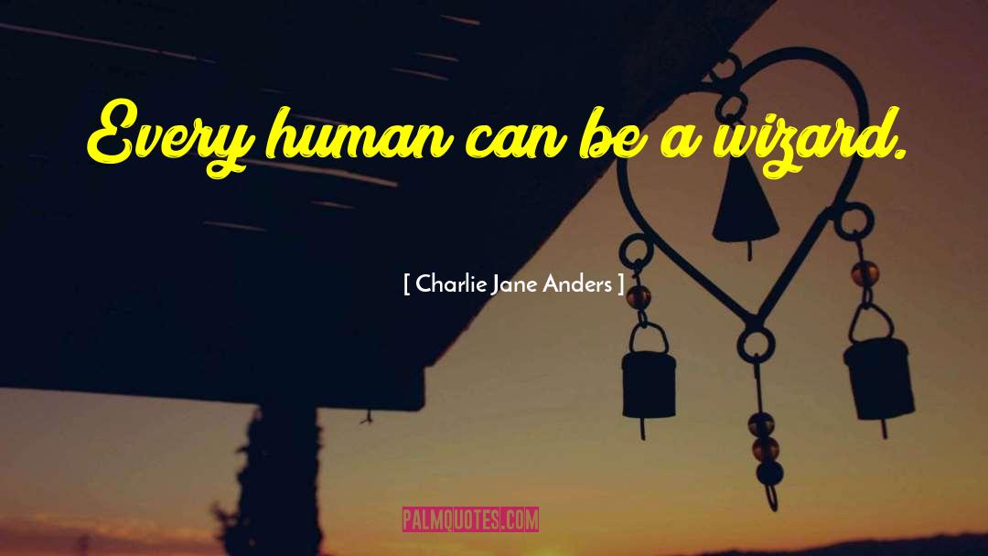 Charlie Jane Anders Quotes: Every human can be a