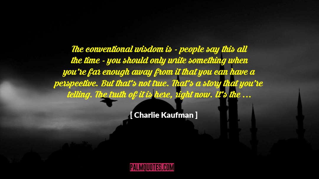 Charlie Kaufman Quotes: The conventional wisdom is -