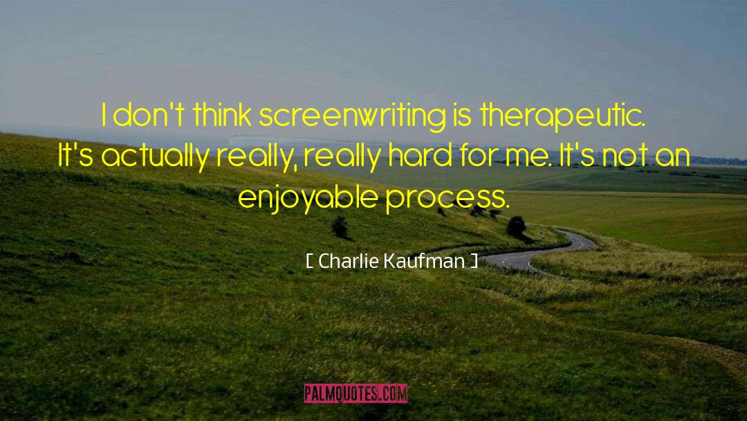 Charlie Kaufman Quotes: I don't think screenwriting is