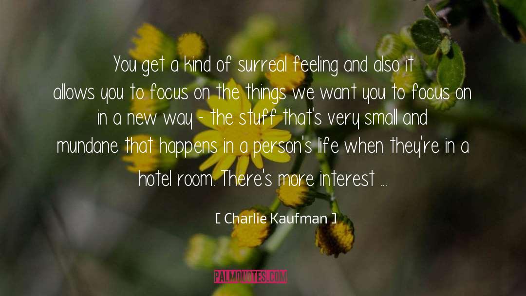 Charlie Kaufman Quotes: You get a kind of