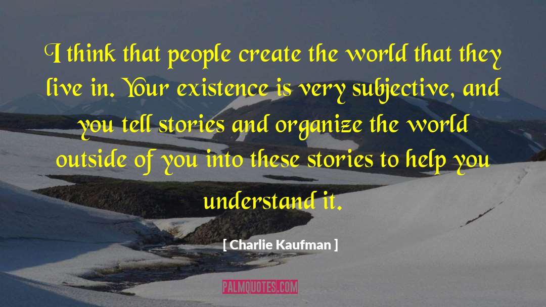 Charlie Kaufman Quotes: I think that people create