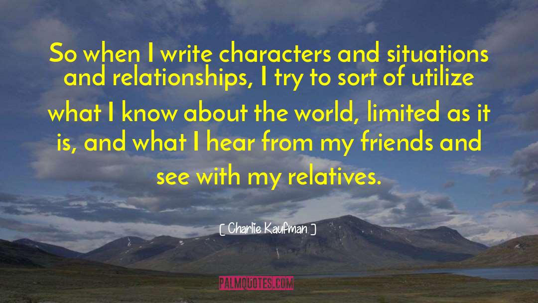 Charlie Kaufman Quotes: So when I write characters