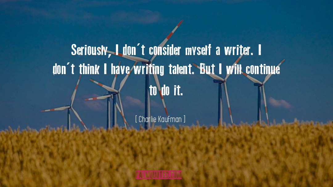 Charlie Kaufman Quotes: Seriously, I don't consider myself