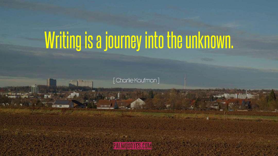 Charlie Kaufman Quotes: Writing is a journey into