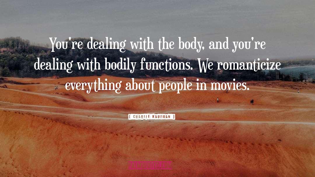 Charlie Kaufman Quotes: You're dealing with the body,
