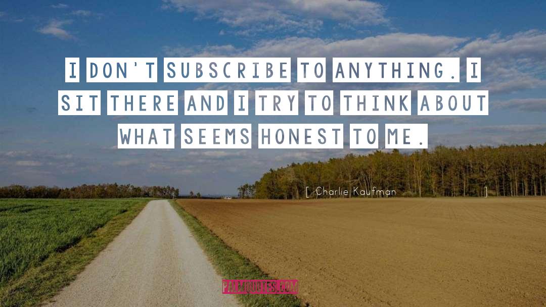 Charlie Kaufman Quotes: I don't subscribe to anything.