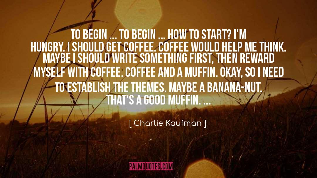 Charlie Kaufman Quotes: To begin ... To begin