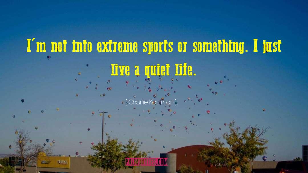 Charlie Kaufman Quotes: I'm not into extreme sports