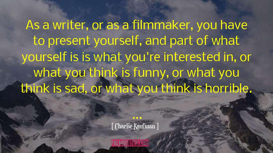 Charlie Kaufman Quotes: As a writer, or as