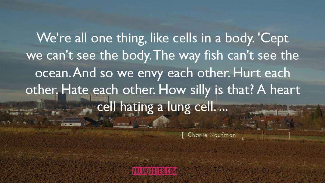 Charlie Kaufman Quotes: We're all one thing, like
