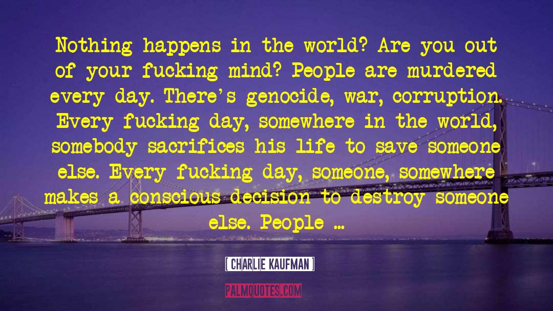 Charlie Kaufman Quotes: Nothing happens in the world?