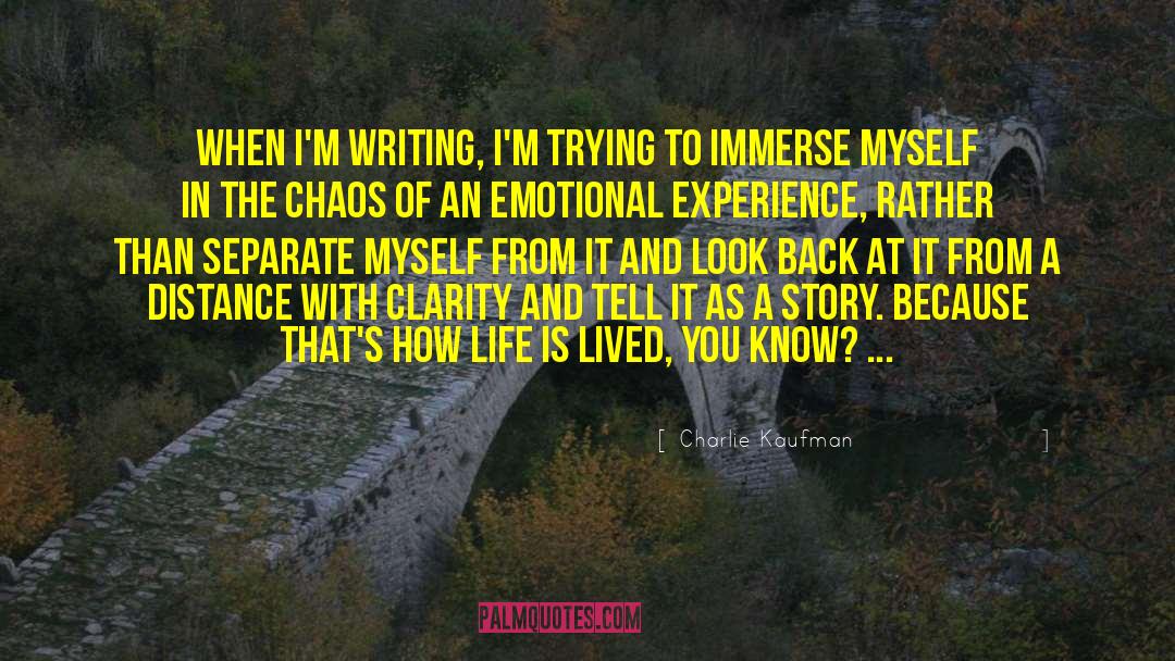 Charlie Kaufman Quotes: When I'm writing, I'm trying