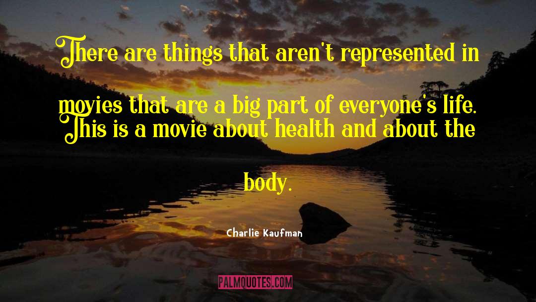 Charlie Kaufman Quotes: There are things that aren't