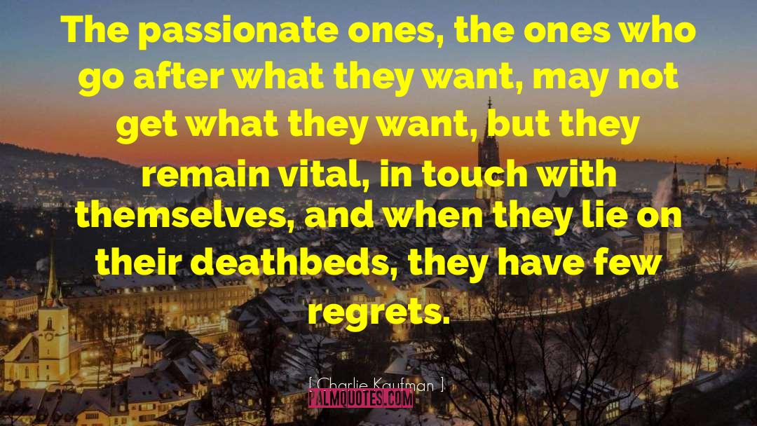 Charlie Kaufman Quotes: The passionate ones, the ones