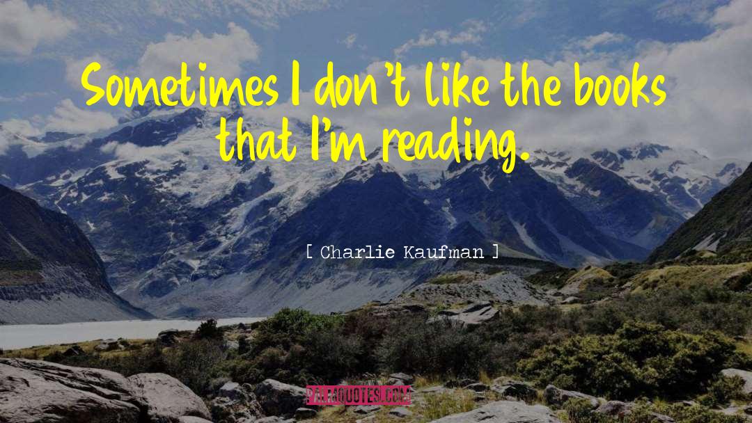 Charlie Kaufman Quotes: Sometimes I don't like the