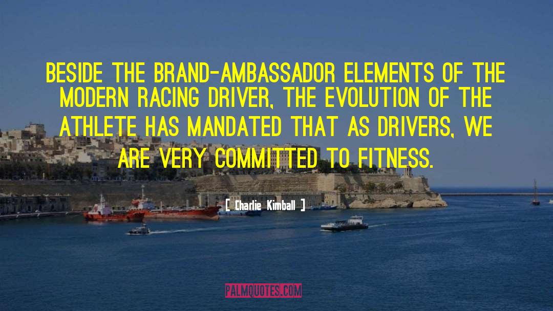 Charlie Kimball Quotes: Beside the brand-ambassador elements of