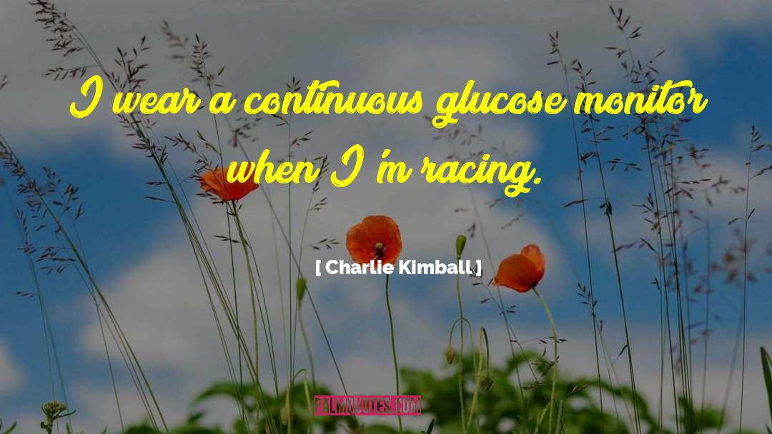 Charlie Kimball Quotes: I wear a continuous glucose