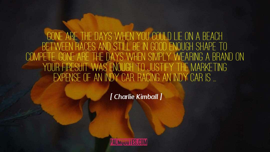 Charlie Kimball Quotes: Gone are the days when