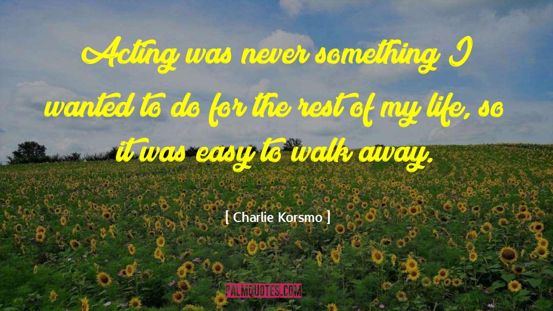 Charlie Korsmo Quotes: Acting was never something I