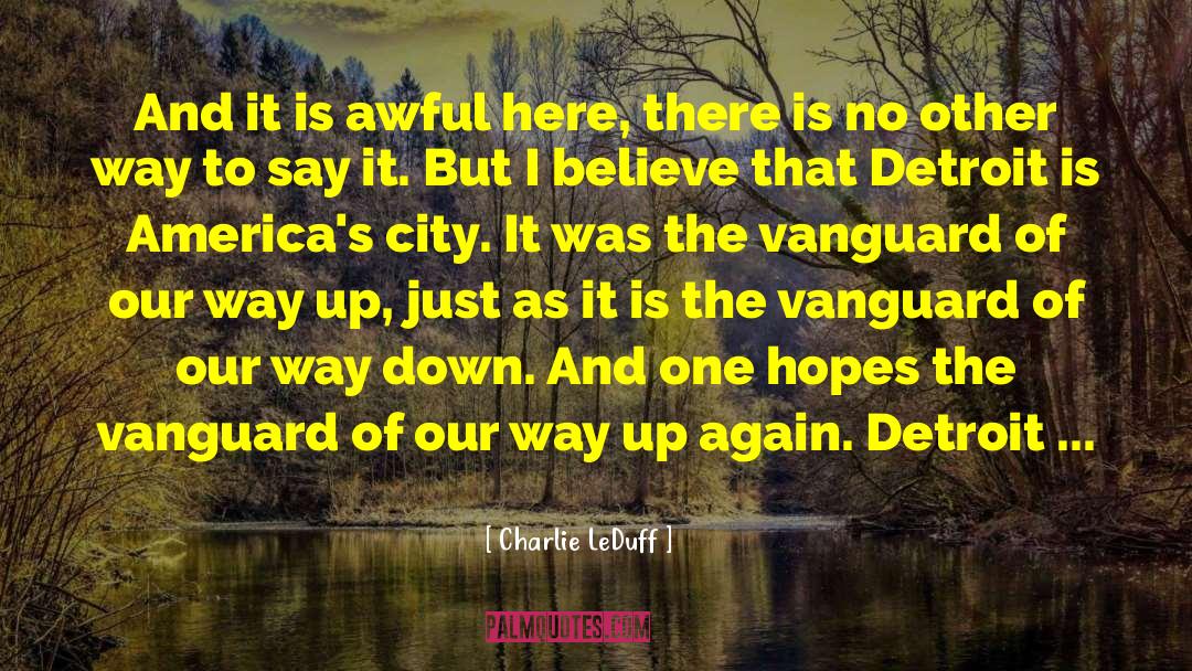 Charlie LeDuff Quotes: And it is awful here,