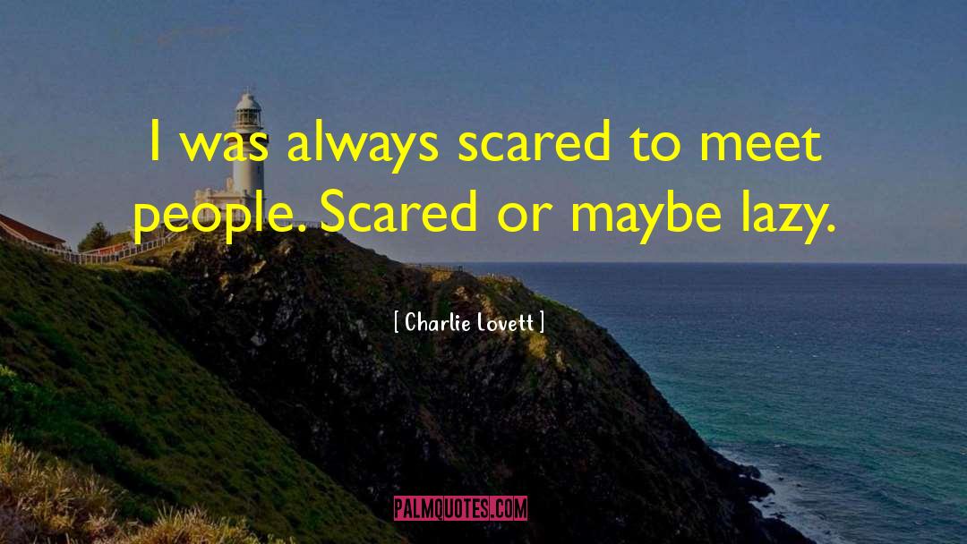 Charlie Lovett Quotes: I was always scared to