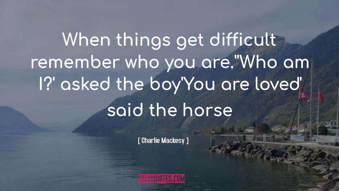 Charlie Mackesy Quotes: When things get difficult remember