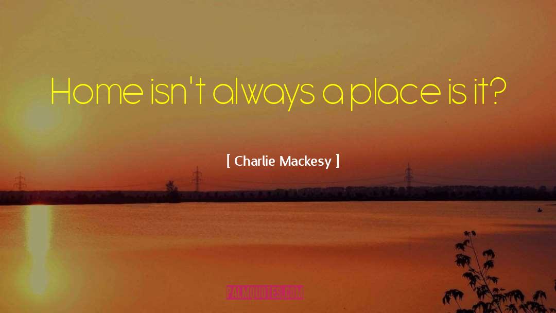 Charlie Mackesy Quotes: Home isn't always a place