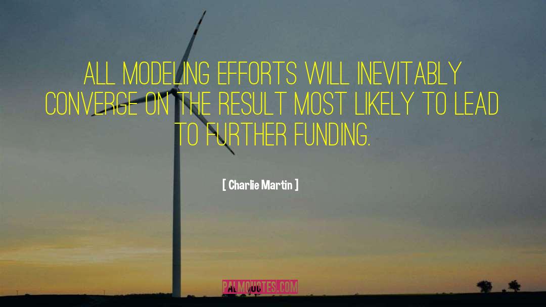 Charlie Martin Quotes: All modeling efforts will inevitably