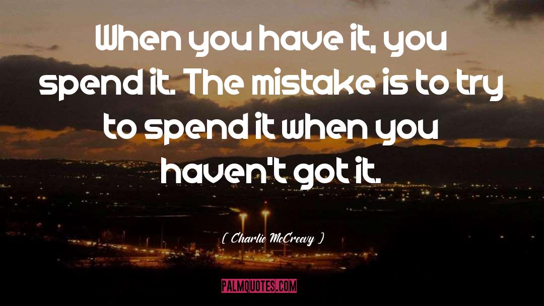 Charlie McCreevy Quotes: When you have it, you